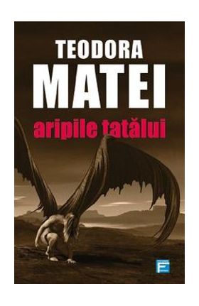 Aripile tatalui - Teodora Matei