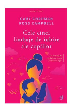 Cele cinci limbaje de iubire ale copiilor ed.5 - Gary Chapman, Ross Campbell