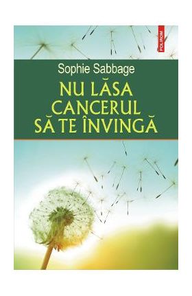 Nu lasa cancerul sa te invinga - Sophie Sabbage