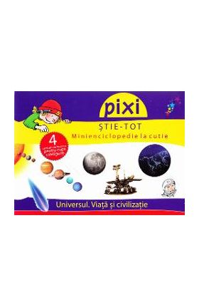 Pixi stie-tot - Minienciclopedie la cutie - Universul. Viata si civilizatie