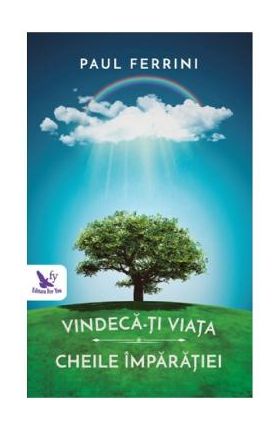 Vindeca-ti viata. Cheile imparatiei - Paul Ferrini