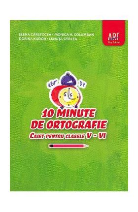 10 minute de ortografie - Clasele 5-6 - Caiet - Elena Carstocea, Monica H. Columban