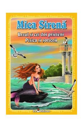 3 povesti: Mica Sirena. Ursul si cei doi prieteni. Pisica si soriceii