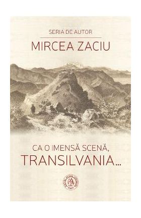 Ca o imensa scena, Transilvania... - Mircea Zaciu