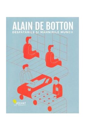 Desfatarile si mahnirile muncii - Alain de Botton