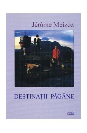 Destinatii pagane - Jerome Meizoz