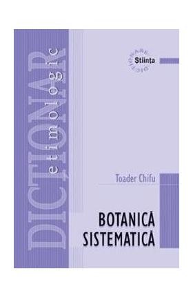 Dictionar etimologic de botanica sistematica - Toader Chifu