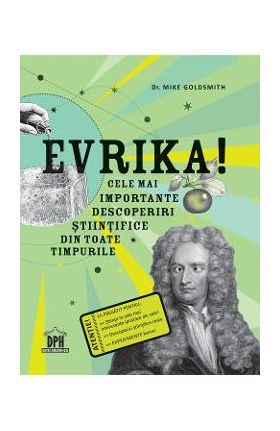 Evrika! Cele mai importante descoperiri stiintifice din toate timpurile - Mike Goldsmith