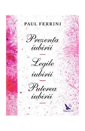 Prezenta iubirii. Legile iubirii. Puterea iubirii - Paul Ferrini