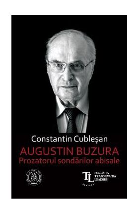 Augustin Buzura. Prozatorul sondarilor abisale - Constantin Cublesan