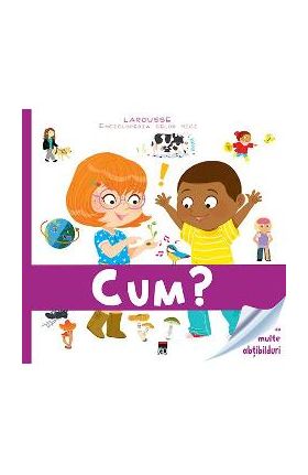 Enciclopedia celor mici - Cum? (Larousse)