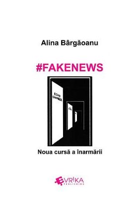 #Fakenews. Noua cursa a inarmarii - Alina Bargaoanu