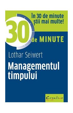 Managementul timpului in 30 de minute - Lothar Seiwert