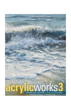 AcrylicWorks 3: Celebrating Texture