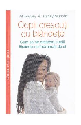 Copii crescuti cu blandete - Gill Rapley, Tracey Murkett