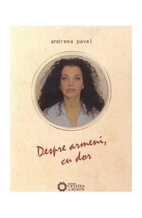 Despre armeni, cu dor - Andreea Pavel