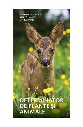 Determinator de plante si animale - Wilhelm Eisenreich, Alfred Handel, Ute E. Zimmer