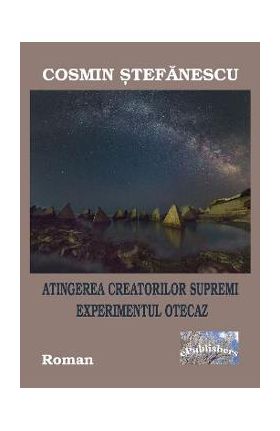 Atingerea Creatorilor Supremi. Experimentul otecaz - Cosmin Stefanescu