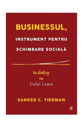 Businessul, instrument pentru schimbare sociala. In dialog cu Dalai Lama - Sander G. Tideman