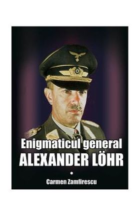 Enigmaticul general Alexander Lohr - Carmen Zamfirescu