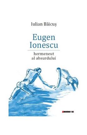 Eugen Ionescu, hermeneut al absurdului - Iulian Baicus