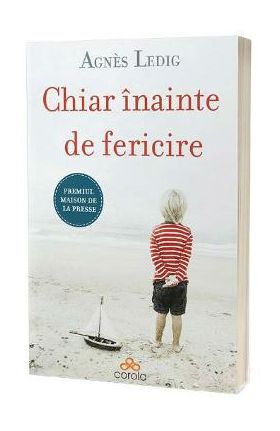 Chiar inainte de fericire - Agnes Ledig