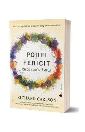 Poti fi fericit orice s-ar intampla - Richard Carlson