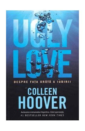 Ugly Love. Despre fata urata a iubirii - Colleen Hoover