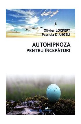 Autohipnoza pentru incepatori - Olivier Lockert, Patricia D'Angeli