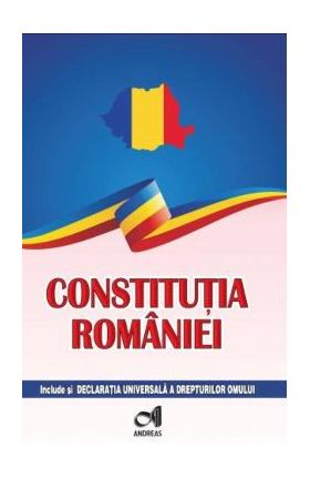 Constitutia Romaniei. Include si Declaratia Universala a drepturilor omului