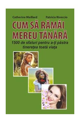 Cum sa ramai mereu tanara - Catherine Maillard, Patricia Riveccio