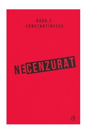 Necenzurat - Radu F. Constantinescu