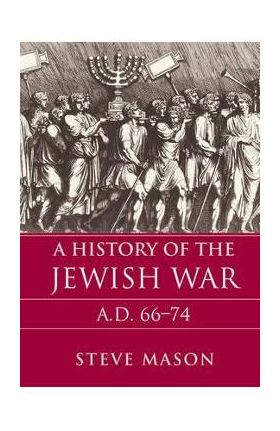 A History of the Jewish War: AD 66-74 - Steve Mason