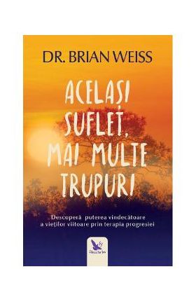 Acelasi suflet, mai multe trupuri - Dr. Brian Weiss