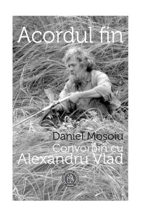 Acordul fin. Convorbiri cu Alexandru Vlad - Daniel Mosoiu, Alexandru Vlad