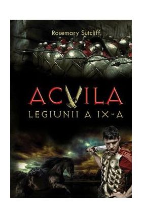 Acvila Legiunii a IX-a - Rosemary Sutcliff