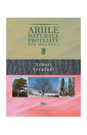 Ariile naturale protejate din Moldova vol.2: Arbori seculari - Gheorghe Postolache