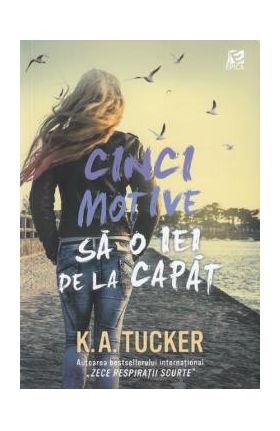 Cinci motive sa o iei de la capat - K.A. Tucker