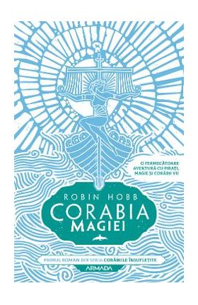 Corabia magiei. Seria Corabiile insufletite. Partea 1 - Robin Hobb