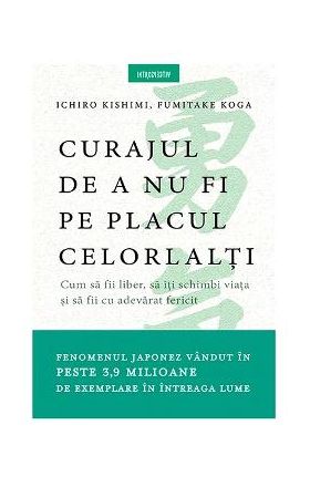 Curajul de a nu fi pe placul celorlalti - Ichiro Kishimi, Fumitake Koga