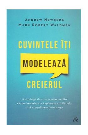 Cuvintele iti modeleaza creierul - Andrew Newberg, Mark Robert Waldman