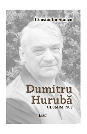 Dumitru Huruba. Glumim, nu? - Constantin Stancu