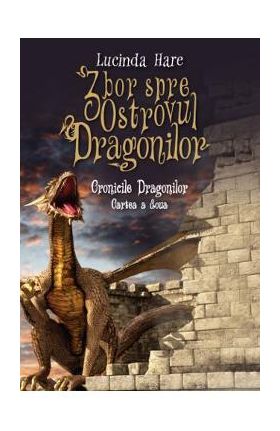 Zbor spre Ostrovul Dragonilor. Seria Cronicile Dragonilor. Vol. 2 - Lucinda Hare
