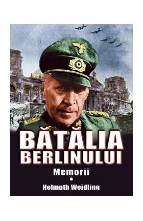 Batalia Berlinului. Memorii - Helmuth Weidling