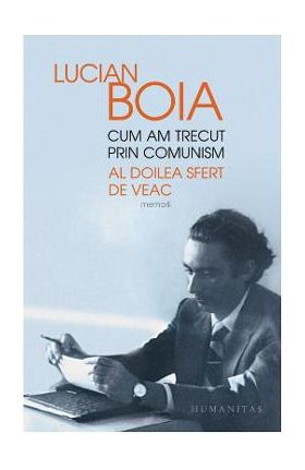 Cum am trecut prin comunism. Al doilea sfert de veac - Lucian Boia