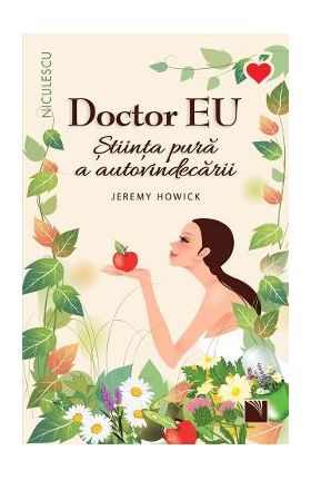 Doctor EU. Stiinta pura a autovindecarii - Jeremy Howick