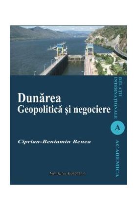 Dunarea. Geopolitica si negociere - Ciprian-Beniamin Benea