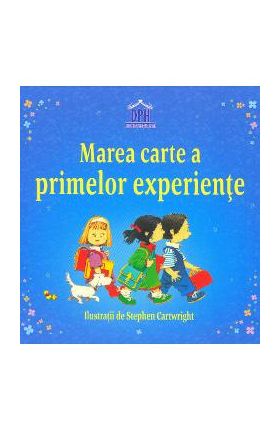 Marea carte a primelor experiente - Anne Civardi, Stephen Cartwright