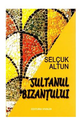 Sultanul Bizantului - Selcuk Altun