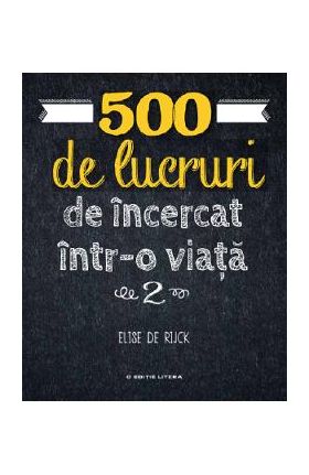 500 de lucruri de incercat intr-o viata. Vol.2 - Elise de Rijck